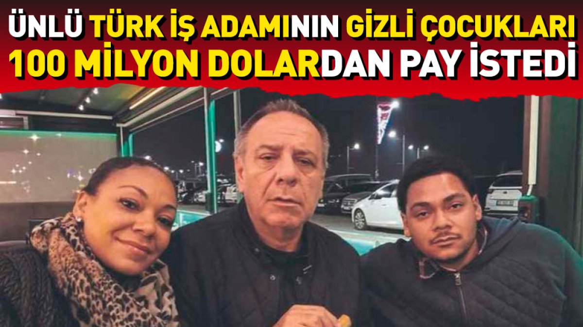 Ünlü Türk iş adamının gizli çocukları 100 milyon dolardan pay istedi