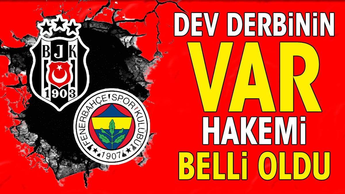 Beşiktaş Fenerbahçe derbisinin VAR hakemi açıklandı