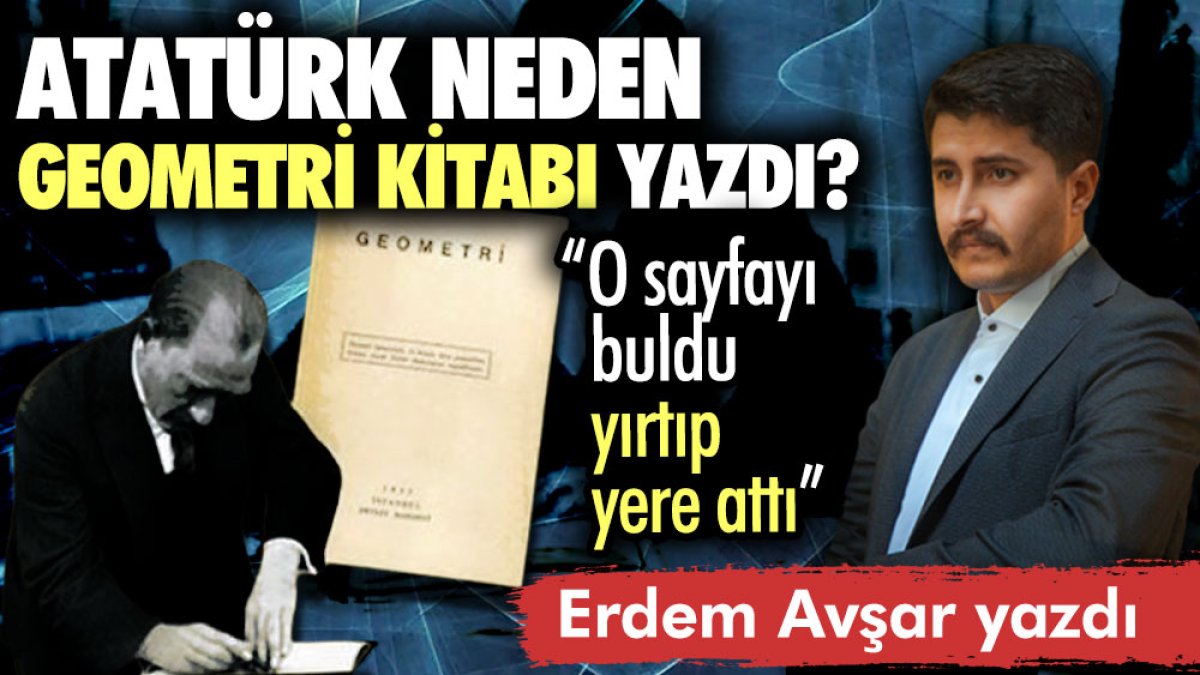 Atatürk neden geometri kitabı yazdı? Atatürk’ün bilinmeyen geometri dersi anısı