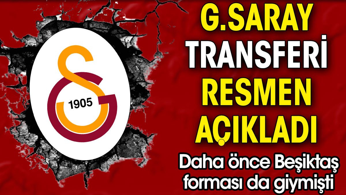 Galatasaray transferi resmen açıkladı. Daha önce Beşiktaş forması da giymişti