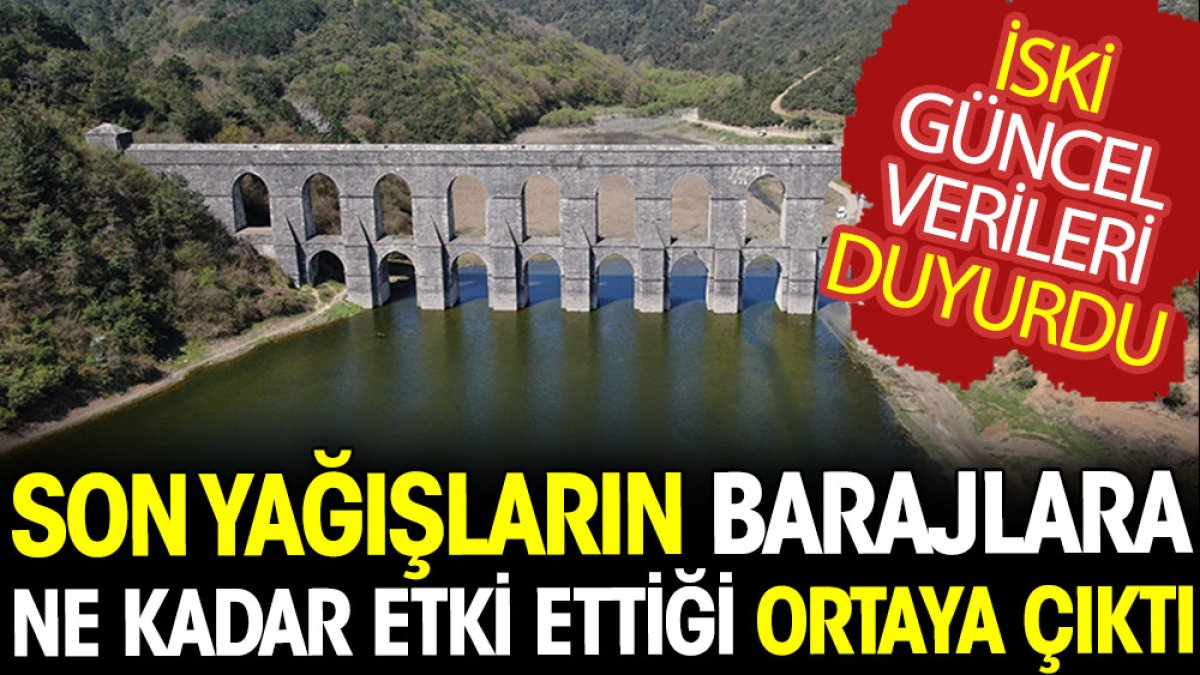 Son yağışların İstanbul'daki barajlara etkisi ortaya çıktı! İSKİ güncel verileri duyurdu