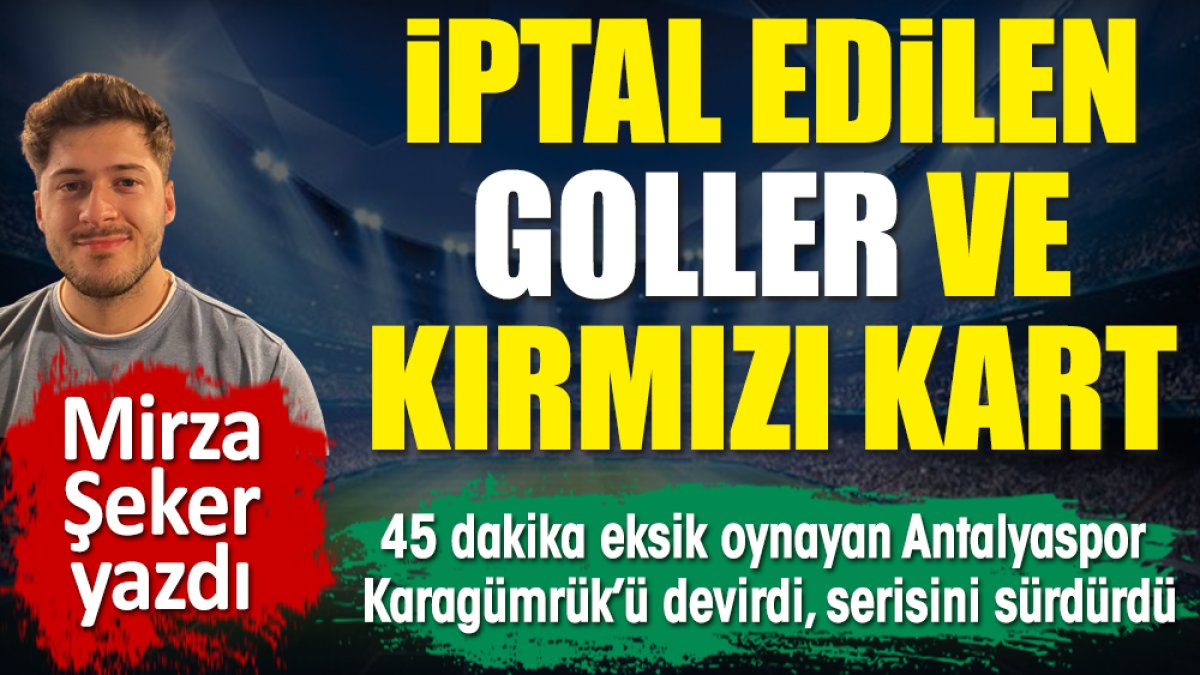 İptal edilen goller ve kırmızı kart. 45 dakika eksik oynayan Antalyaspor evinde Karagümrük'ü devirdi