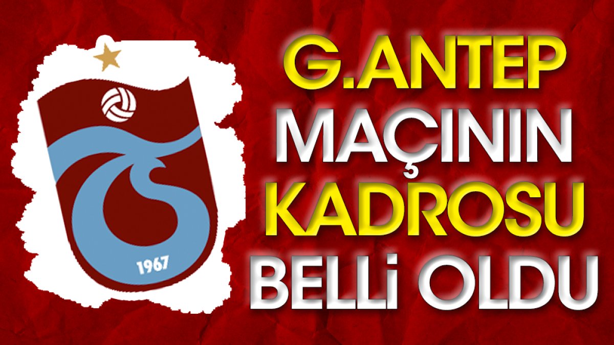 Trabzonspor'un Gaziantep kadrosu belli oldu. Avcı'dan flaş karar
