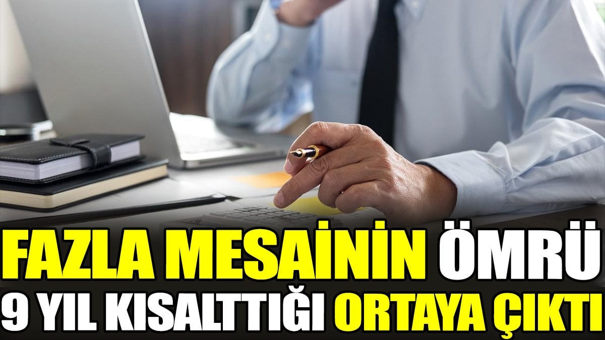 Fazla mesainin ömrü 9 yıl kısalttığı ortaya çıktı