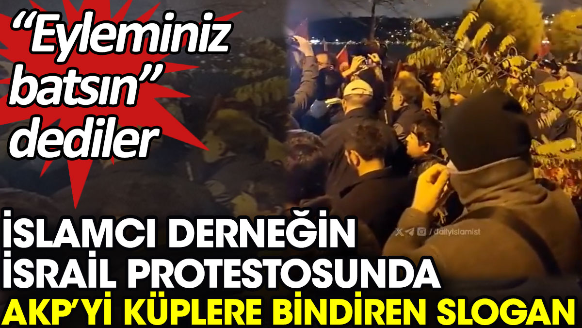 İslamcı derneğin İsrail protestosunda AKP’yi küplere bindiren slogan. 'Eyleminiz batsın' dediler