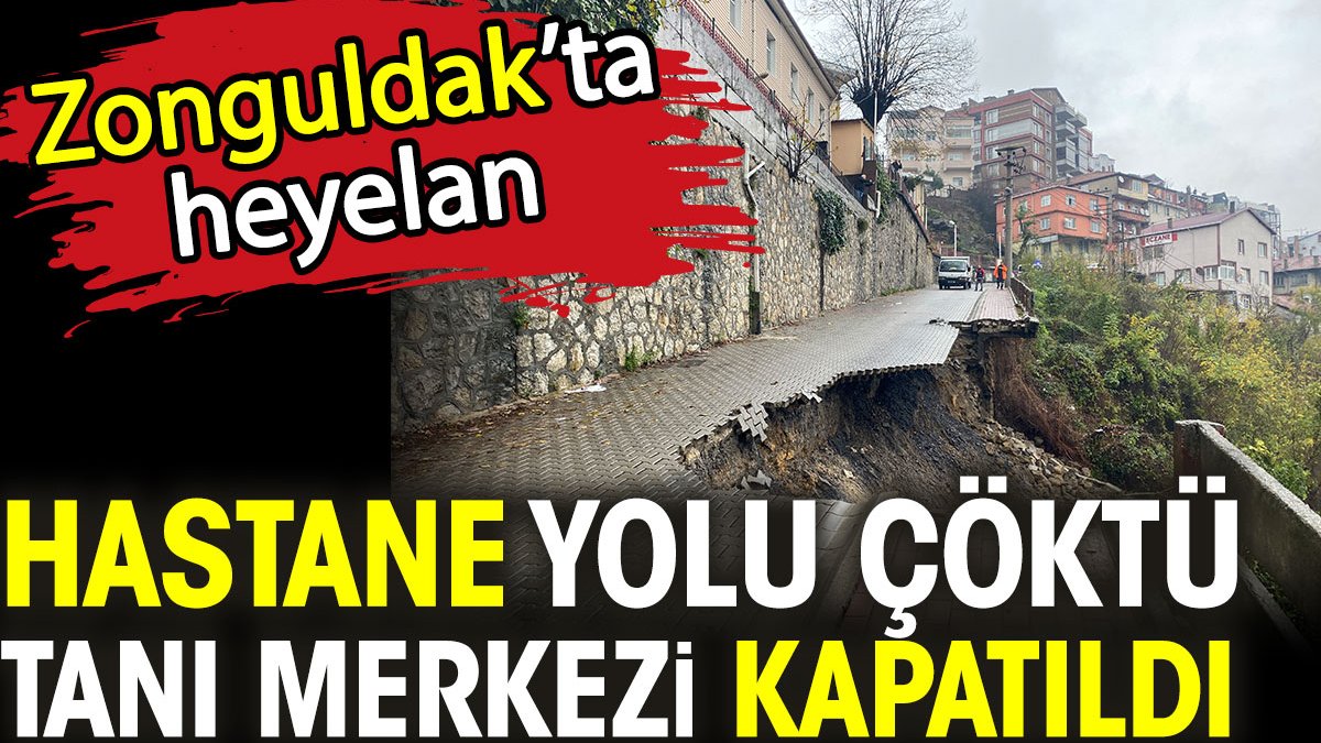 Zonguldak'ta heyalan. Hastane yolu çöktü. Tanı merkezi kapatıldı