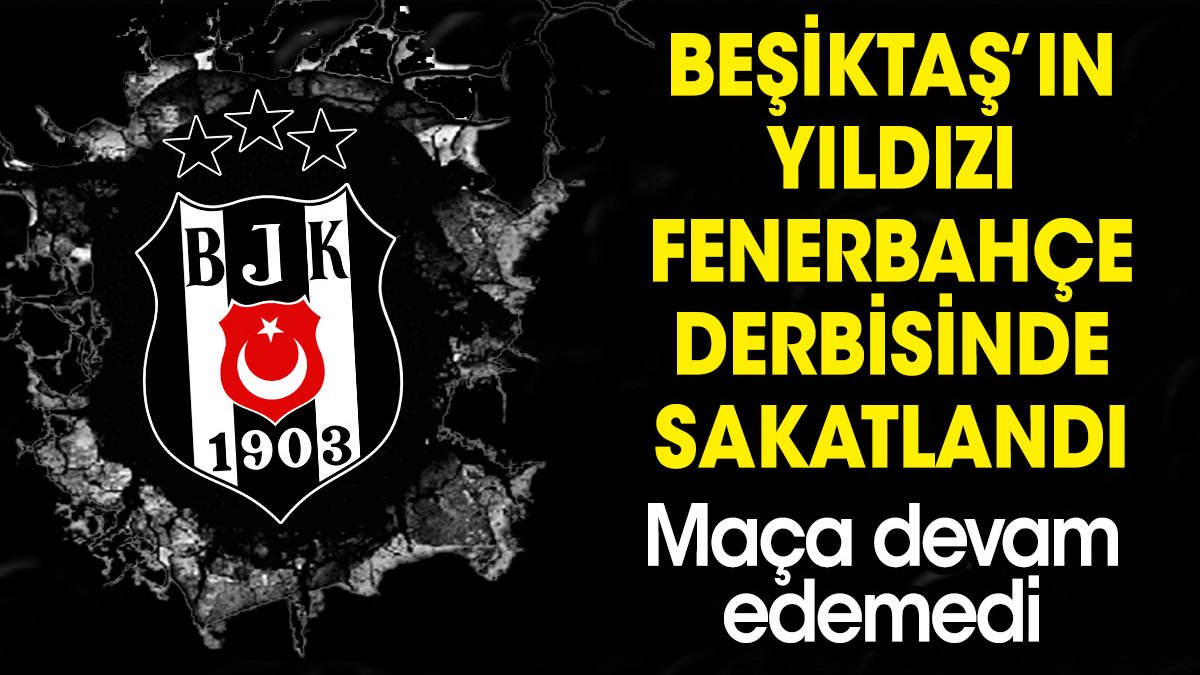 Beşiktaş'ın yıldızı Fenerbahçe derbisinde sakatlandı. Siyah-beyazlılara şok!