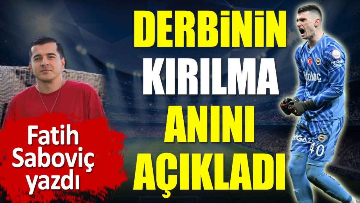 Derbinin kırılma anını Fatih Saboviç açıkladı