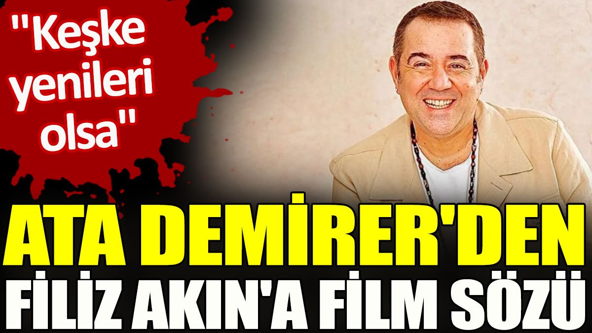 Ata Demirer'den Filiz Akın'a film sözü