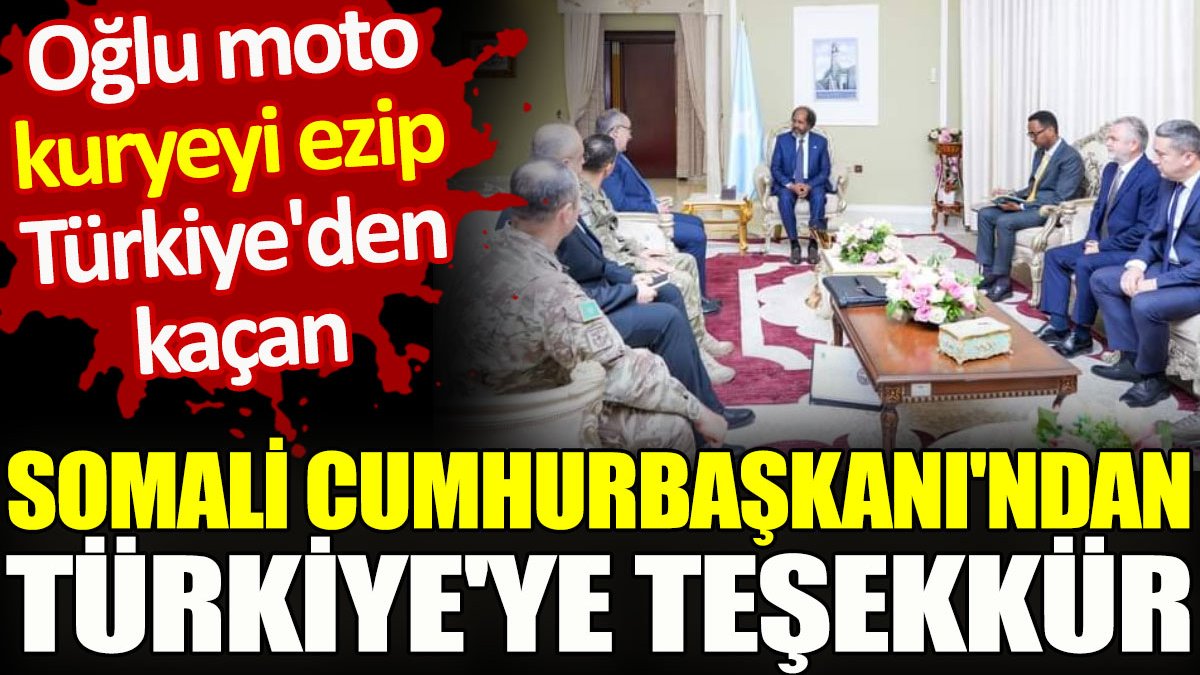 Somali Cumhurbaşkanı'ndan Türkiye'ye teşekkür. Oğlu moto kuryeyi ezip Türkiye'den kaçmıştı