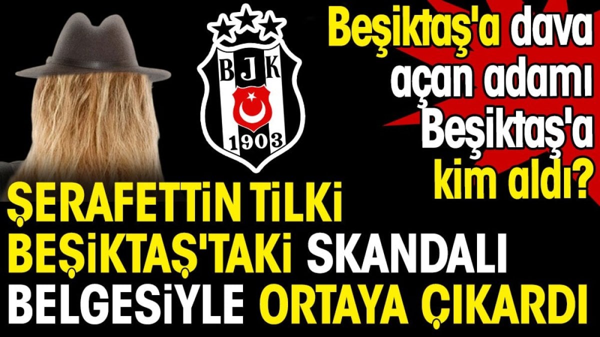 Beşiktaş'taki büyük skandalı Şerafettin Tilki belgesiyle ortaya çıkardı