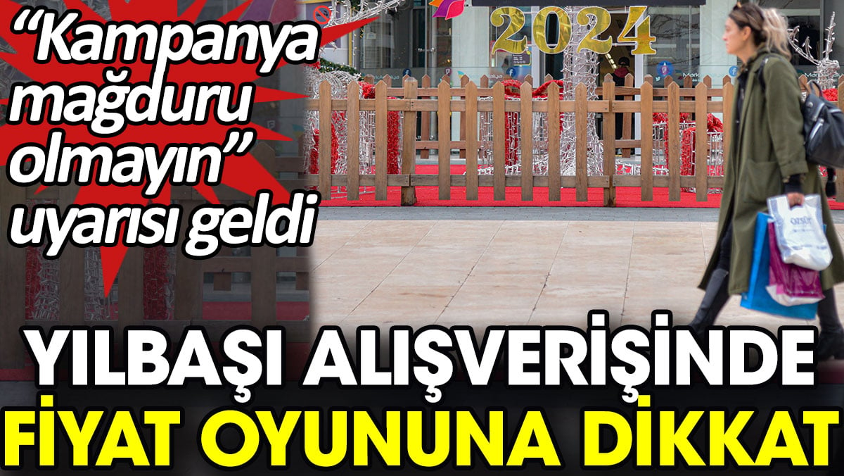 Yılbaşı alışverişinde fiyat oyununa dikkat. “Kampanya mağduru olmayın” uyarısı geldi