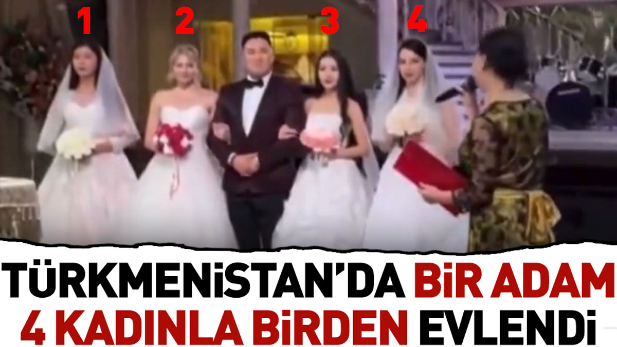 Türkmenistan’da bir adam dört kadınla birden evlendi
