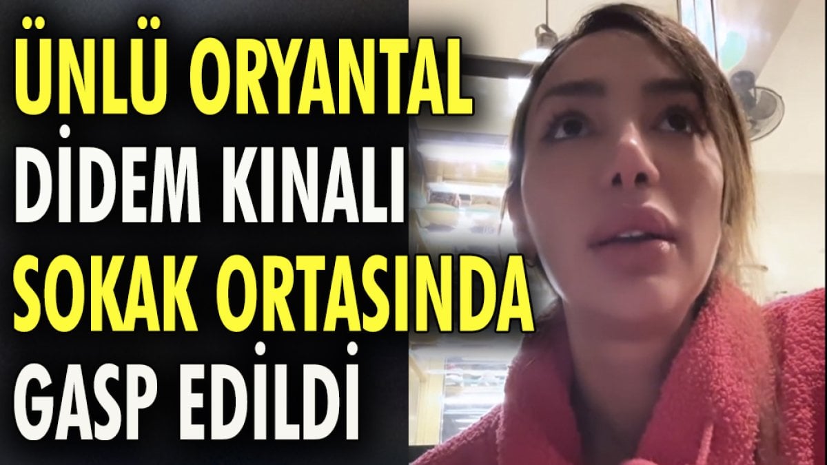 Ünlü oryantal Didem Kınalı sokak ortasında gasp edildi