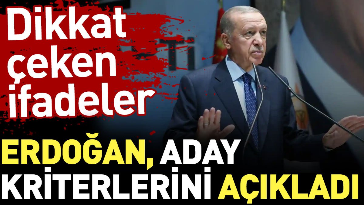 Erdoğan aday kriterlerini açıkladı. Dikkat çeken ifadeler