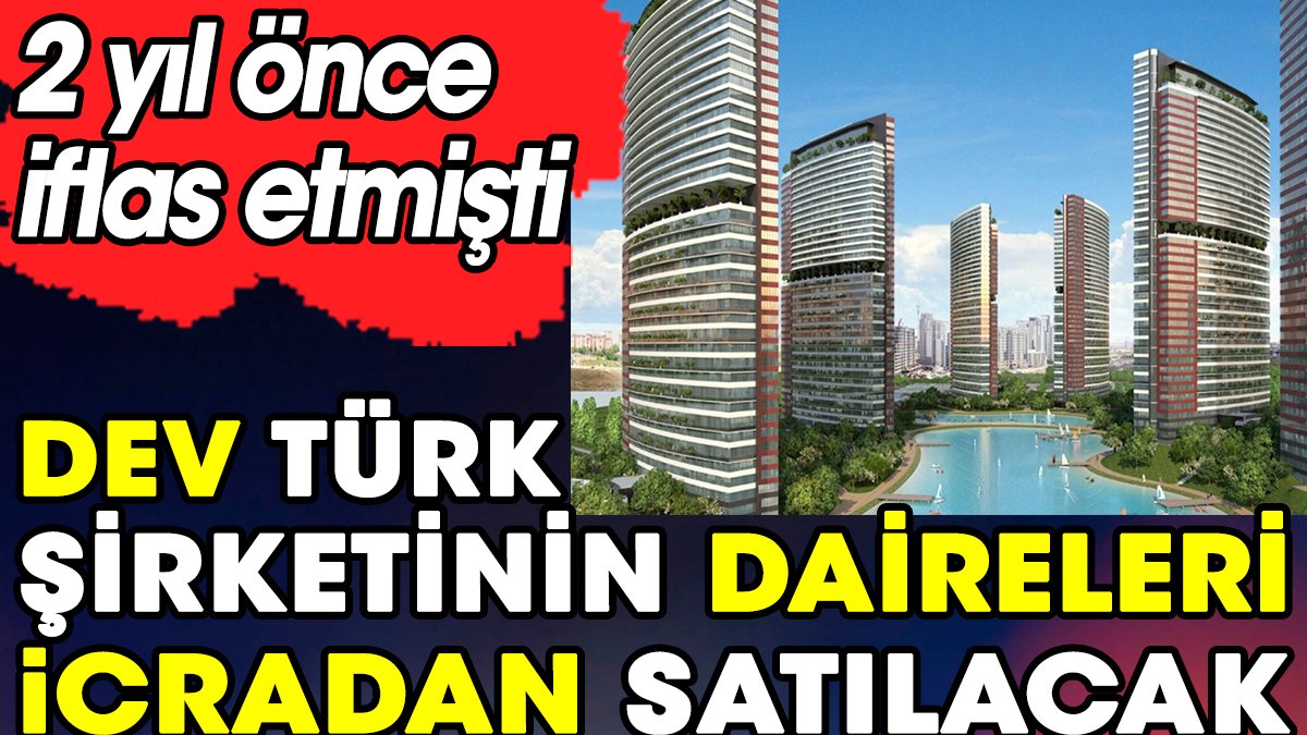 Dev Türk şirketinin daireleri icradan satılacak. 2 yıl önce iflas etmişti