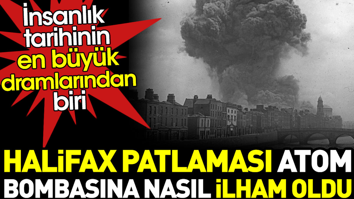 Halifax patlaması atom bombasına nasıl ilham oldu?