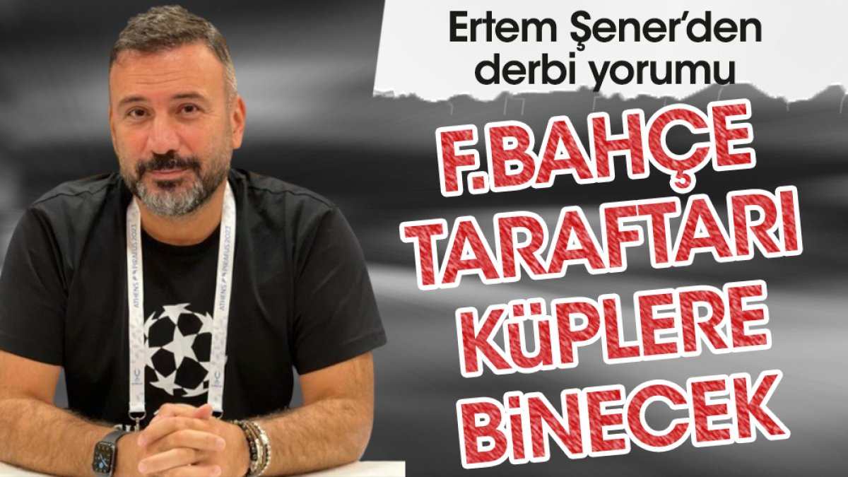 Ertem Şener: Galatasaray Fenerbahçe'yi hem Kadıköy'de hem de Arabistan'da evire çevire...