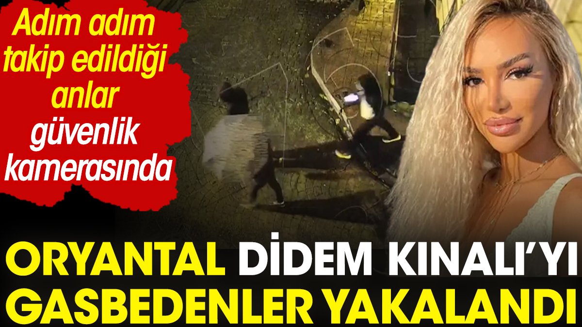 Oryantal Didem Kınalı'yı gasbedenler yakalandı. Adım adım takip edildiği anlar güvenlik kamerasında