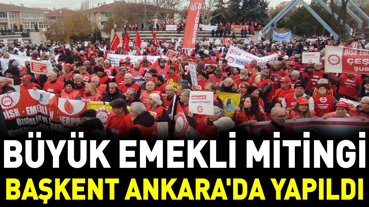 Büyük Emekli Mitingi başkent Ankara'da yapıldı