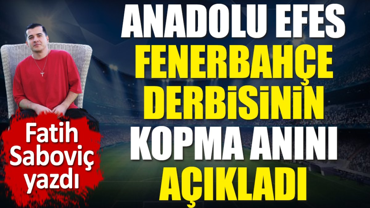 Anadolu Efes Fenerbahçe derbisinin kopma anını açıkladı. Fatih Saboviç yazdı
