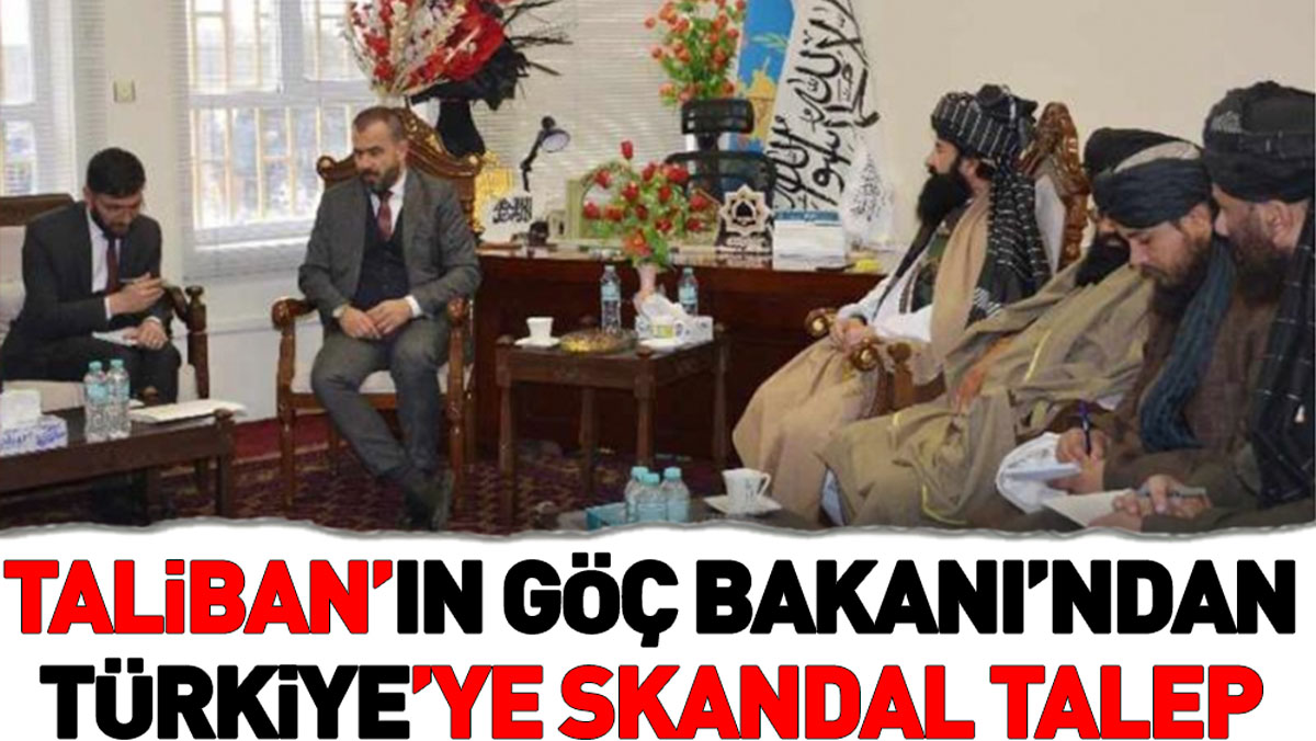 Taliban’ın Göç Bakanı’ndan Türkiye’ye skandal talep
