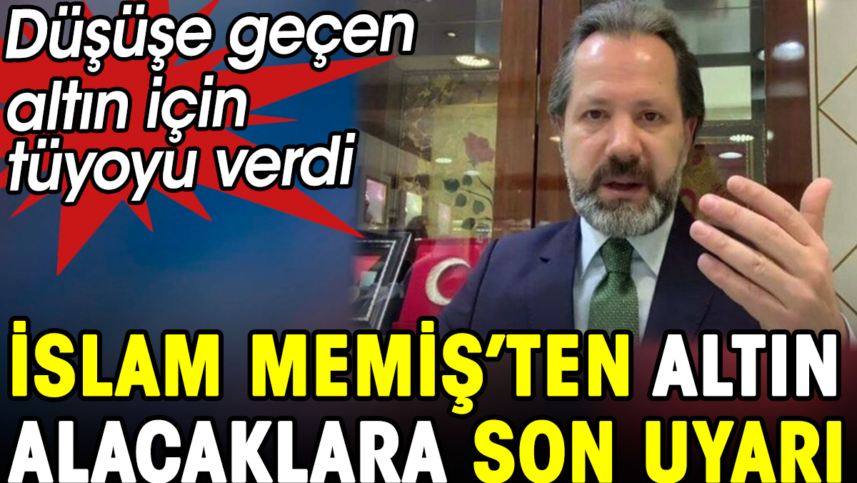 İslam Memiş'ten altın alacaklara son uyarı. Düşüşe geçen altın için tüyoyu verdi