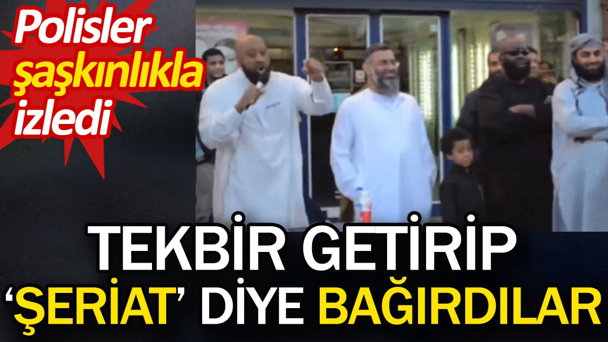 Tekbir getirip 'şeriat' diye bağırdılar. Polisler şaşkınlıkla izledi