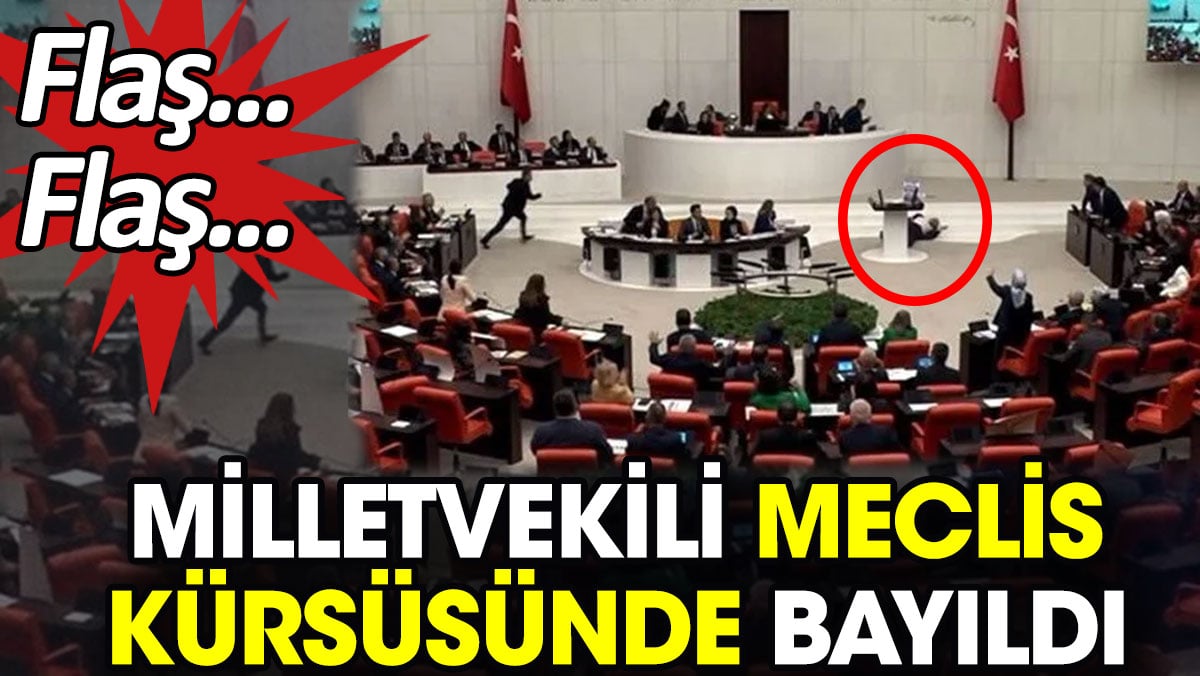 Milletvekili Meclis kürsüsünde bayıldı