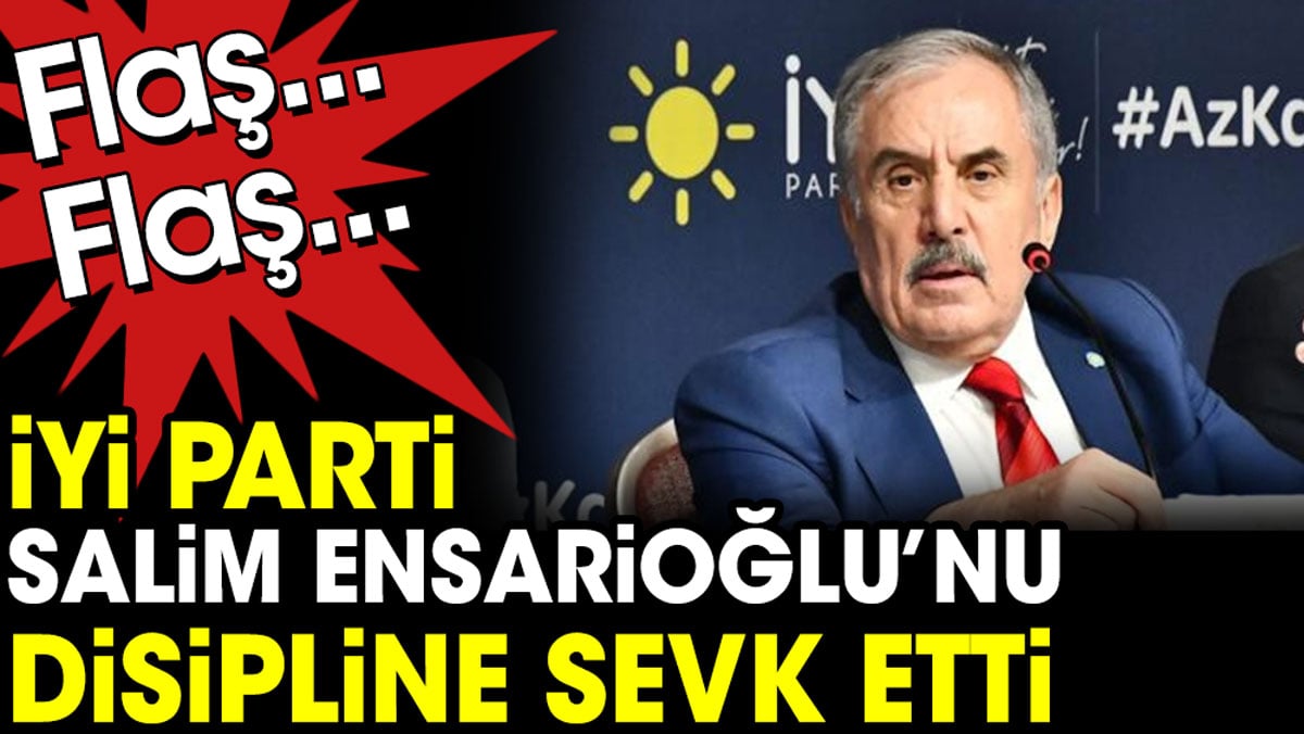 İYİ Parti Salim Ensarioğlu’nu disipline sevk etti