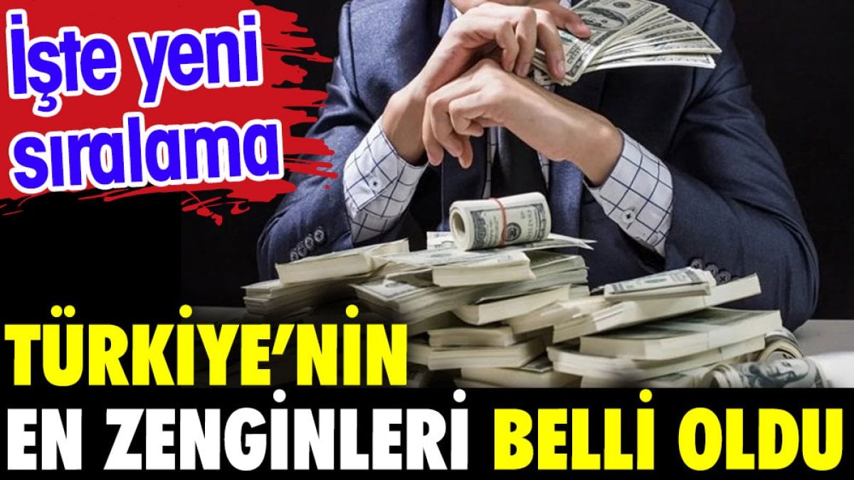 Türkiye'nin en zengin aileleri belli oldu. İşte yeni sıralama