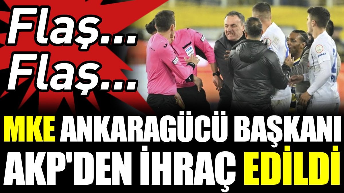 Son Dakika... MKE Ankaragücü Başkanı AKP'den ihraç edildi