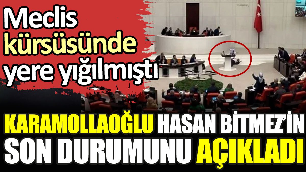 Temel Karamollaoğlu, Meclis kürsüsünde fenalaşan Hasan Bitmez'in son durumunu açıkladı