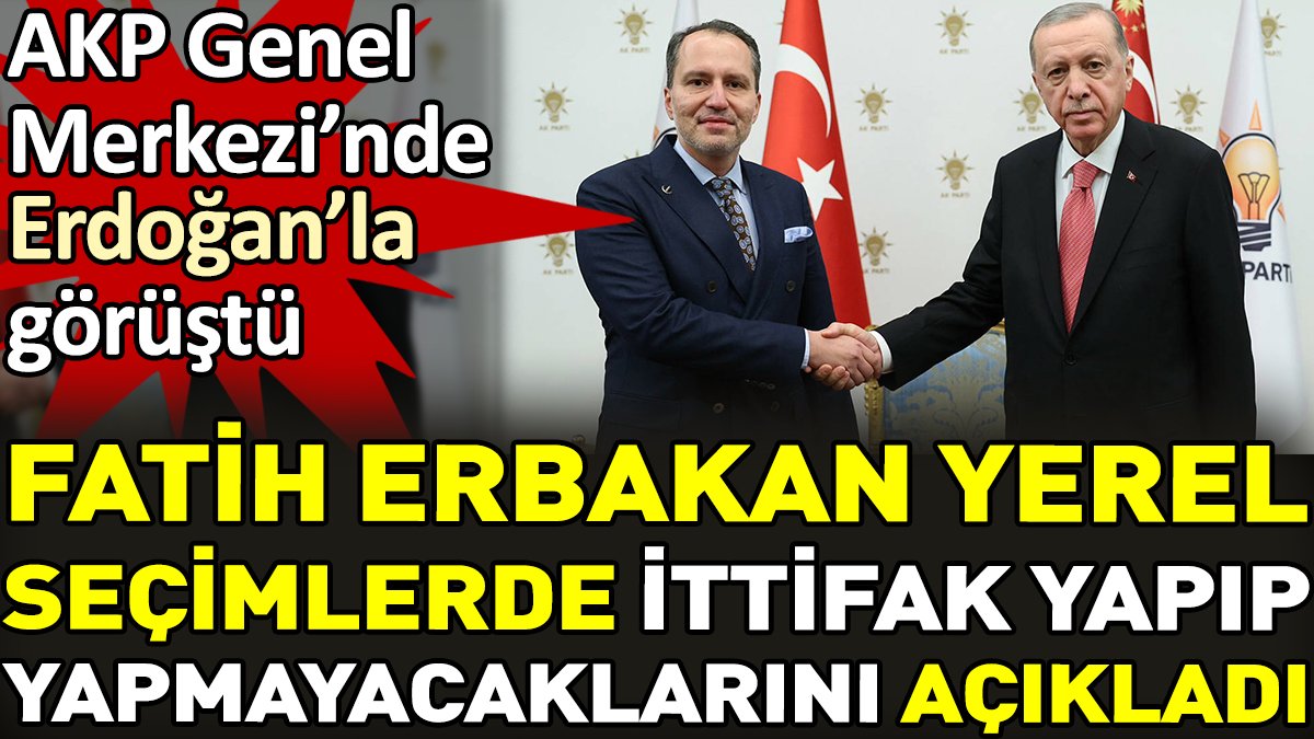 Erdoğan'la görüşen Fatih Erbakan yerel seçimlerde ittifak yapıp yapmayacaklarını açıkladı