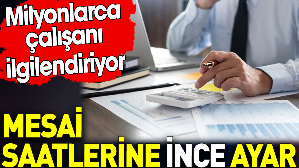 Mesai saatlerine ince ayar. Milyonlarca çalışanı ilgilendiriyor