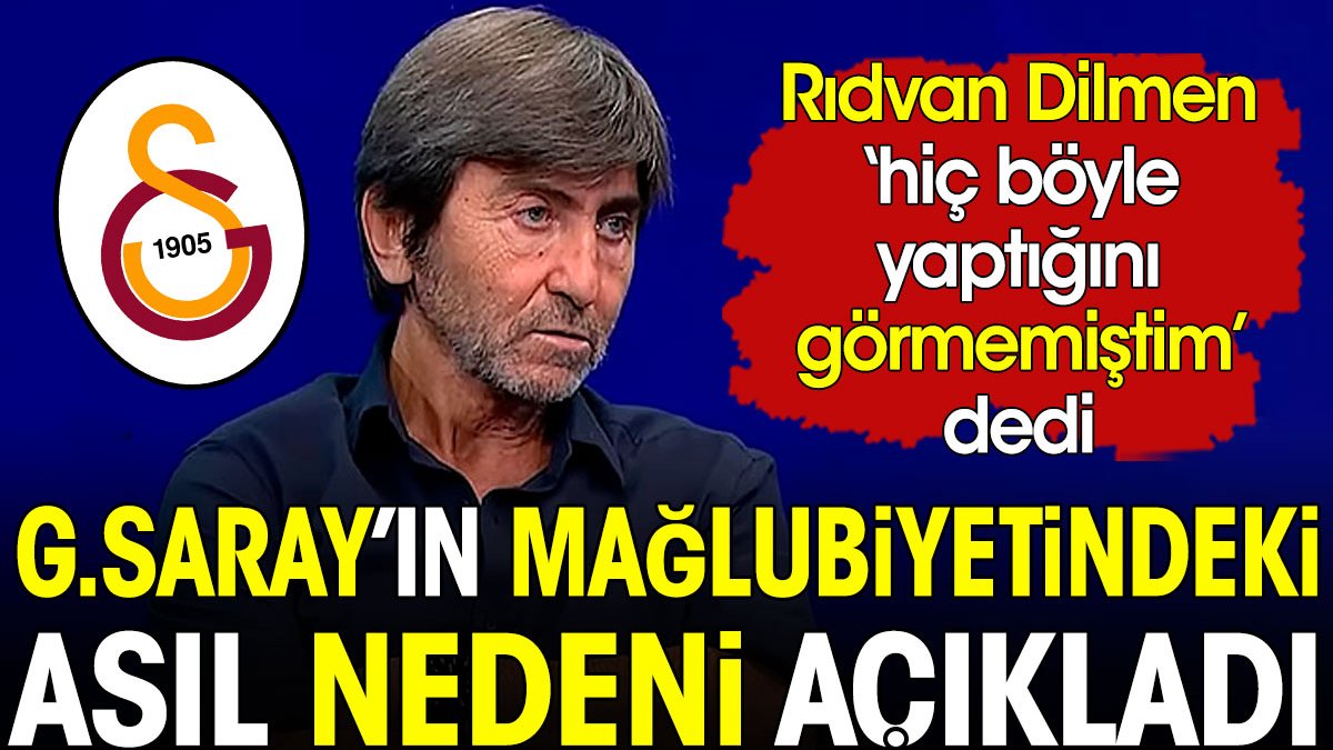 Rıdvan Dilmen Galatasaray'ın mağlubiyetindeki asıl nedeni açıkladı
