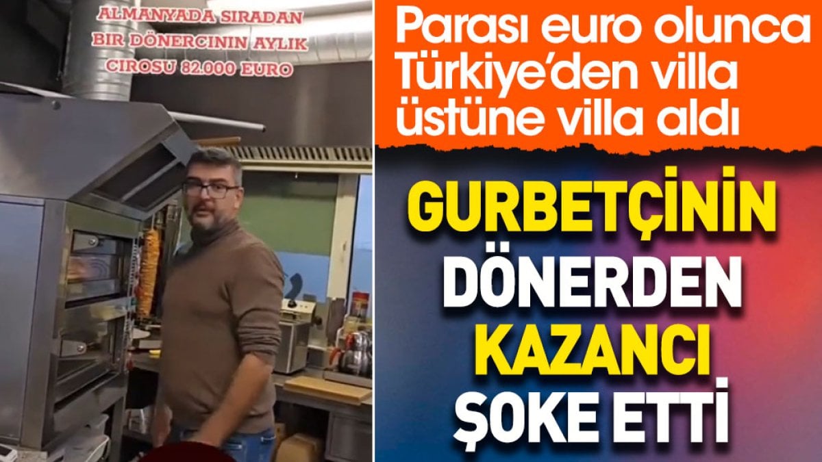 Gurbetçinin dönerden kazancı şoke etti. Parası euro olunca Türkiye’den villa üstüne villa aldı