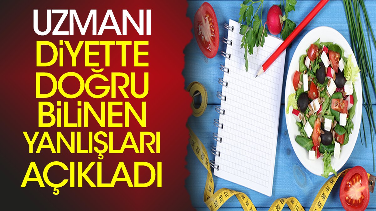 Uzmanı diyette doğru bilinen yanlışları açıkladı