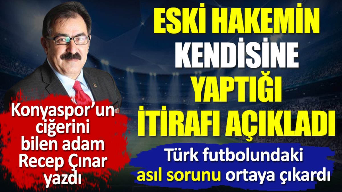Hakemden bomba itiraf. Türk futbolundaki asıl sorunu ortaya çıkardı. Recep Çınar yazdı