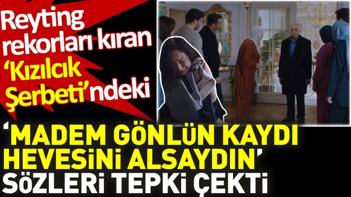 Kızılcık Şerbeti’ndeki “Madem gönlün kaydı, hevesini alsaydın” sözleri tepki çekti