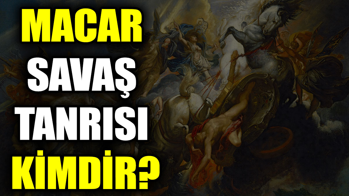 Macar Savaş Tanrısı kimdir?