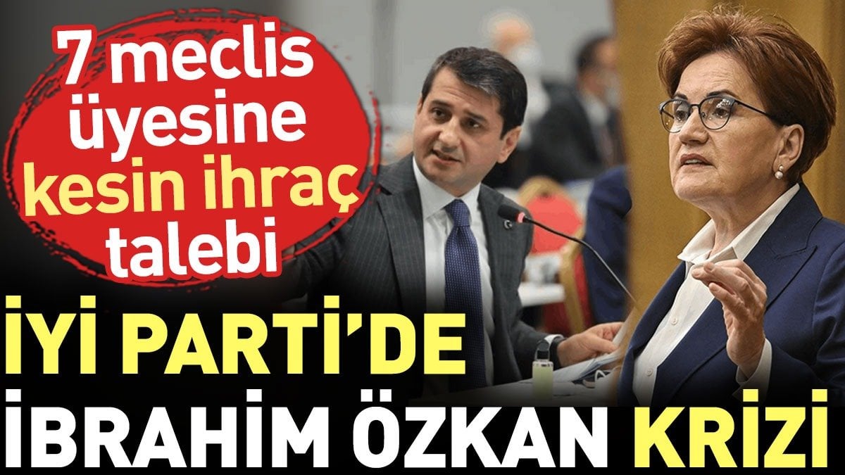 İYİ Parti'de İbrahim Özkan krizi