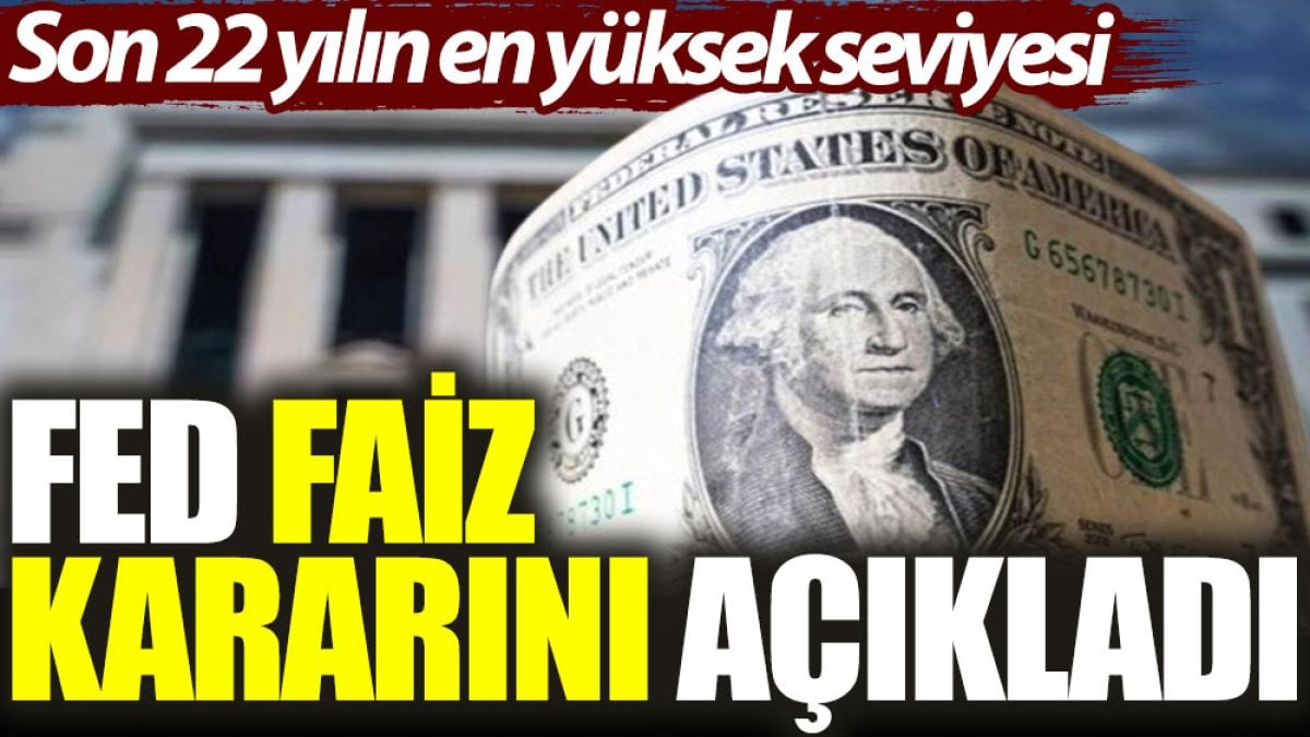 Fed faiz kararını açıkladı. Son 22 yılın en yüksek seviyesi