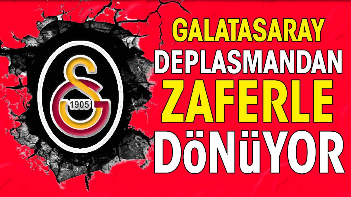 Galatasaray deplasmandan zaferle dönüyor