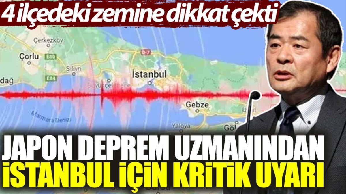 Japon deprem uzmanından İstanbul için kritik uyarı. 4 ilçedeki zemine dikkat çekti