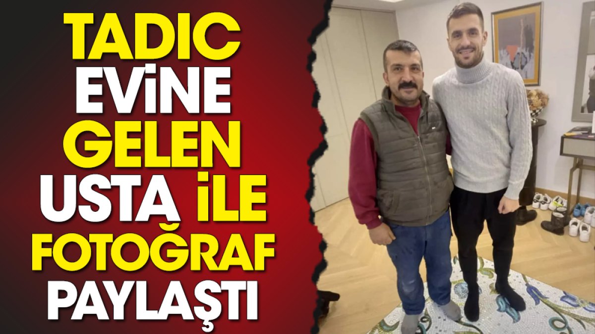 Tadic'in evine çağırdığı tesisatçı birlikte çekildiği fotoğrafı WhatsApp durumunda paylaştı