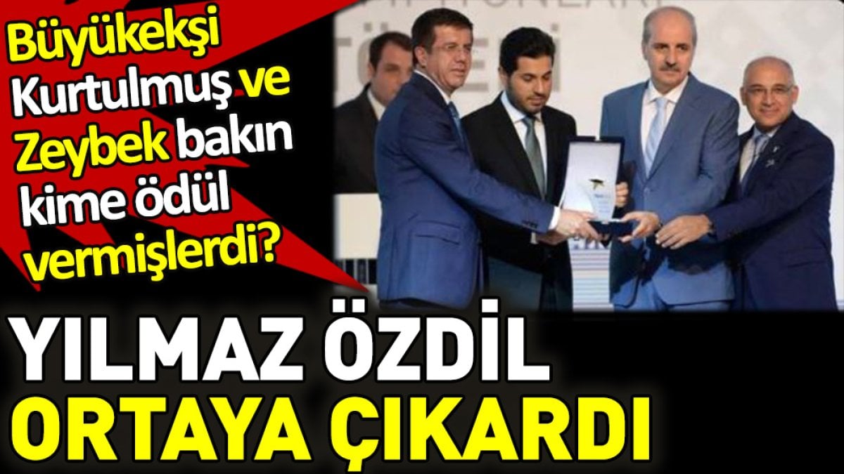 Yılmaz Özdil ortaya çıkardı. Büyükekşi Kurtulmuş ve Zeybek bakın kime ödül vermişlerdi?