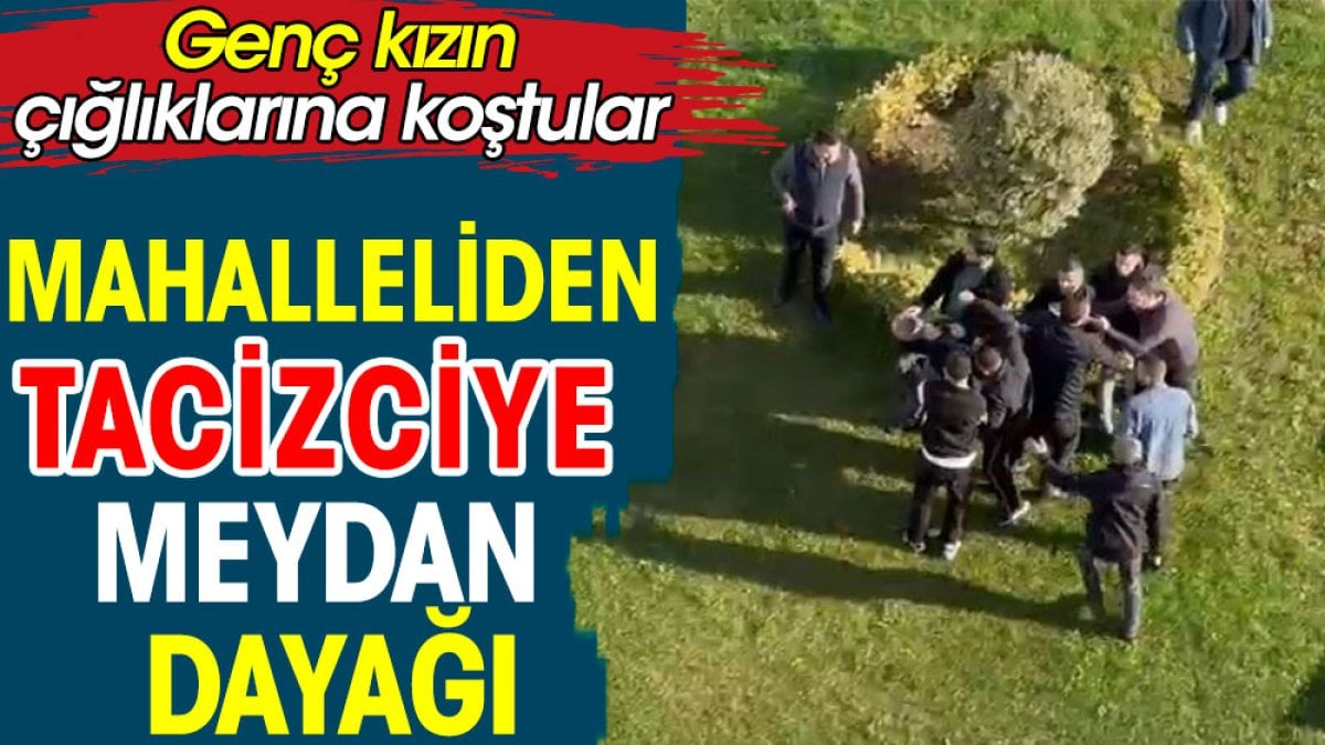 Mahalleliden tacizciye meydan dayağı. Genç kızın çığlıklarına koşanlar tacizciyi dövdü