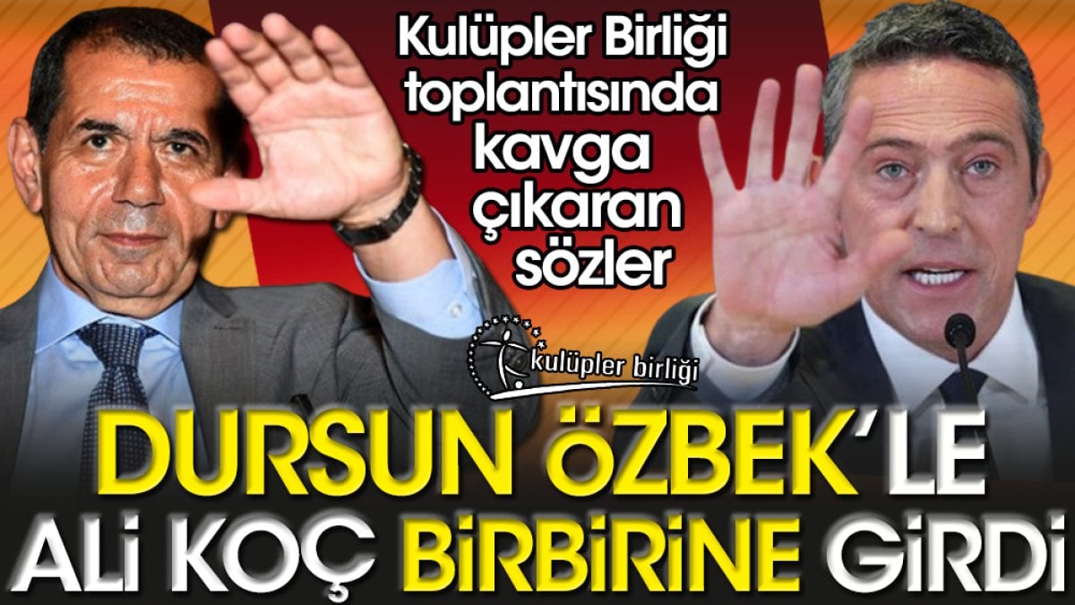 Ali Koç’la Dursun Özbek birbirine girdi. Kulüpler Birliği toplantısında ortalığı karıştıran sözler