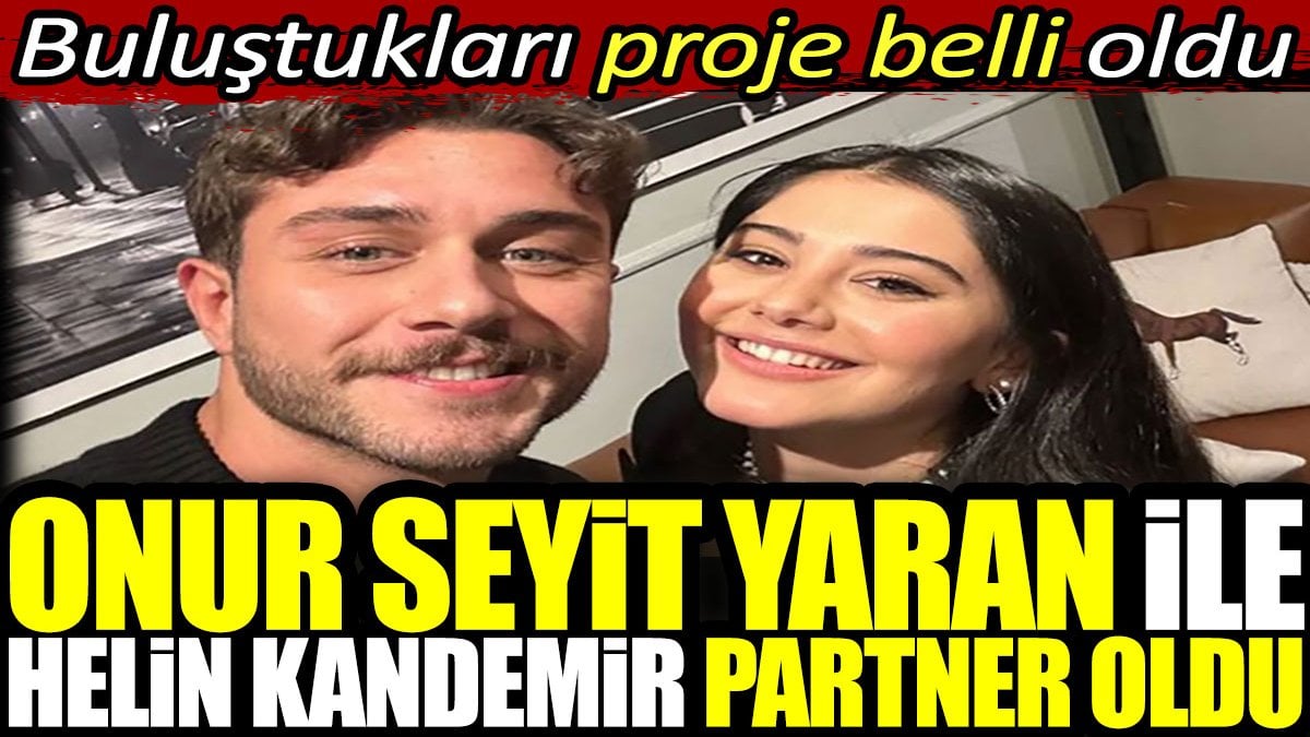 Onur Seyit Yaran ile Helin Kandemir partner oldu. Buluştukları proje belli oldu